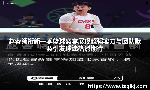 赵睿领衔新一季篮球盛宴展现超强实力与团队默契引发球迷热烈期待