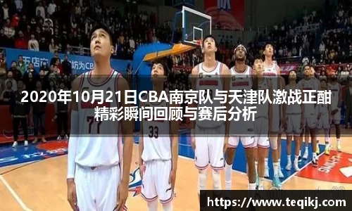 2020年10月21日CBA南京队与天津队激战正酣精彩瞬间回顾与赛后分析
