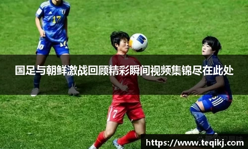 国足与朝鲜激战回顾精彩瞬间视频集锦尽在此处